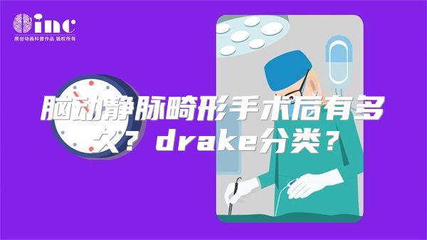 脑动静脉畸形手术后有多久？drake分类？