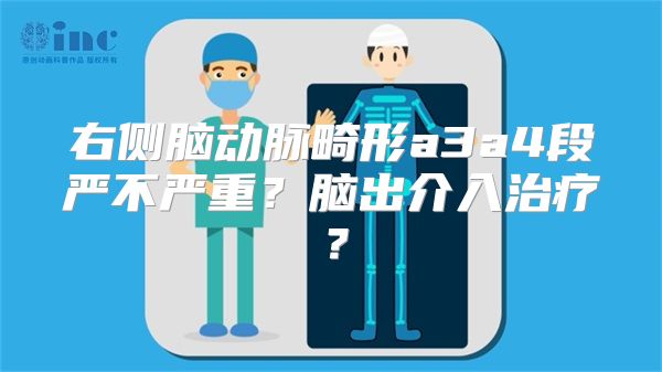 右侧脑动脉畸形a3a4段严不严重？脑出介入治疗？