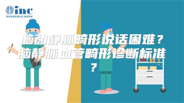 脑动静脉畸形说话困难？脑静脉血管畸形诊断标准？