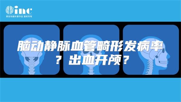 脑动静脉血管畸形发病率？出血开颅？