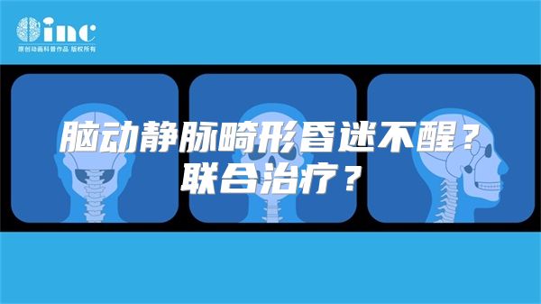 脑动静脉畸形昏迷不醒？联合治疗？