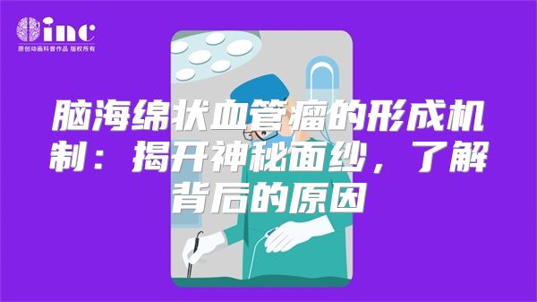 脑海绵状血管瘤的形成机制：揭开神秘面纱，了解背后的原因