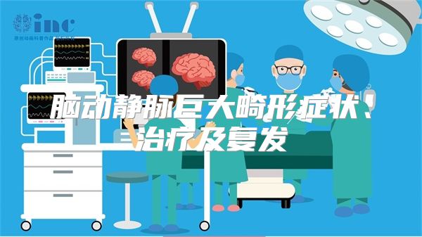 脑动静脉巨大畸形症状、治疗及复发