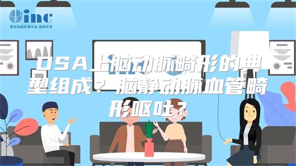 DSA上脑动脉畸形的典型组成？脑静动脉血管畸形呕吐？