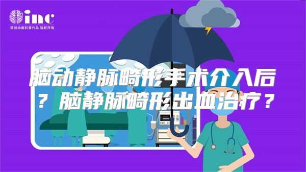 脑动静脉畸形手术介入后？脑静脉畸形出血治疗？