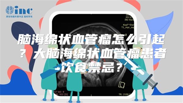 脑海绵状血管瘤怎么引起？大脑海绵状血管瘤患者饮食禁忌？