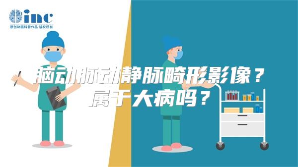 脑动脉动静脉畸形影像？属于大病吗？