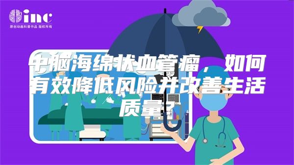 中脑海绵状血管瘤，如何有效降低风险并改善生活质量？