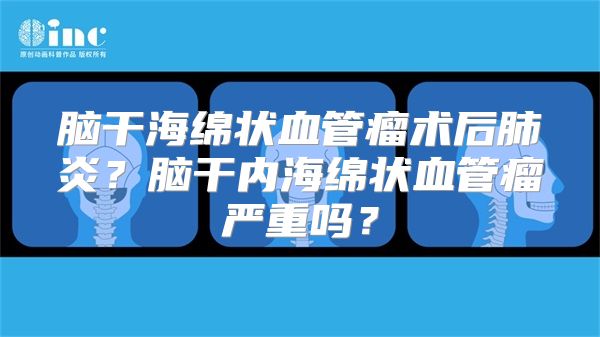 脑干海绵状血管瘤术后肺炎？脑干内海绵状血管瘤严重吗？