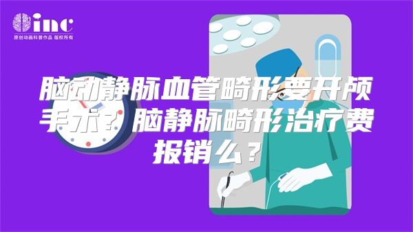 脑动静脉血管畸形要开颅手术？脑静脉畸形治疗费报销么？