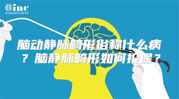 脑动静脉畸形俗称什么病？脑静脉畸形如何投保？