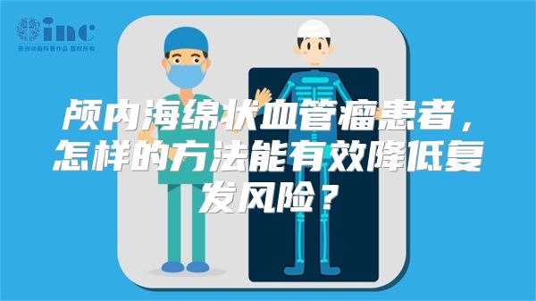 颅内海绵状血管瘤患者，怎样的方法能有效降低复发风险？