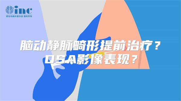 脑动静脉畸形提前治疗？DSA影像表现？