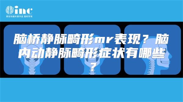 脑桥静脉畸形mr表现？脑内动静脉畸形症状有哪些？