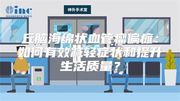 丘脑海绵状血管瘤偏瘫：如何有效减轻症状和提升生活质量？