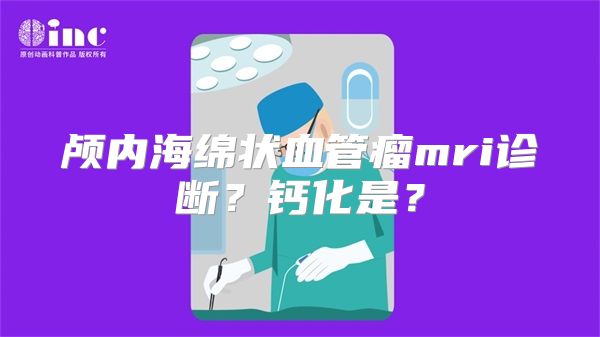 颅内海绵状血管瘤mri诊断？钙化是？