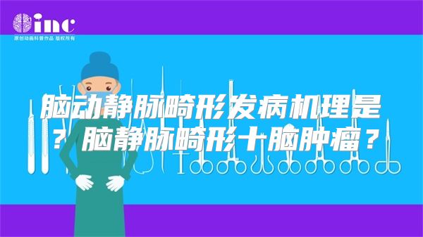 脑动静脉畸形发病机理是？脑静脉畸形十脑肿瘤？