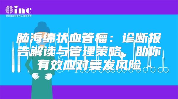 脑海绵状血管瘤：诊断报告解读与管理策略，助你有效应对复发风险