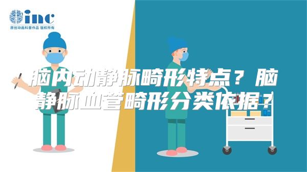 脑内动静脉畸形特点？脑静脉血管畸形分类依据？