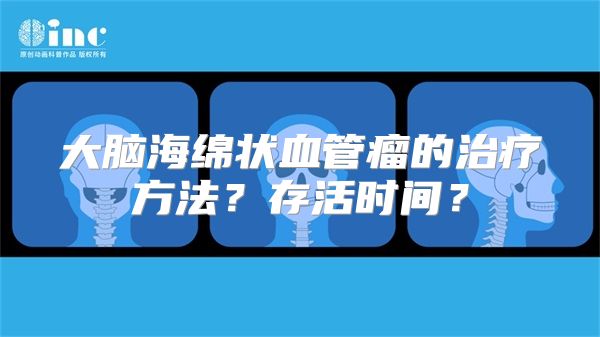 大脑海绵状血管瘤的治疗方法？存活时间？