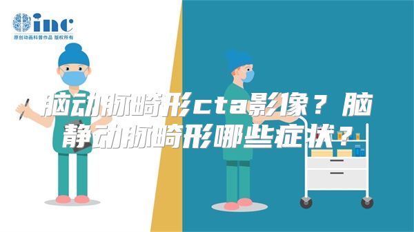 脑动脉畸形cta影像？脑静动脉畸形哪些症状？