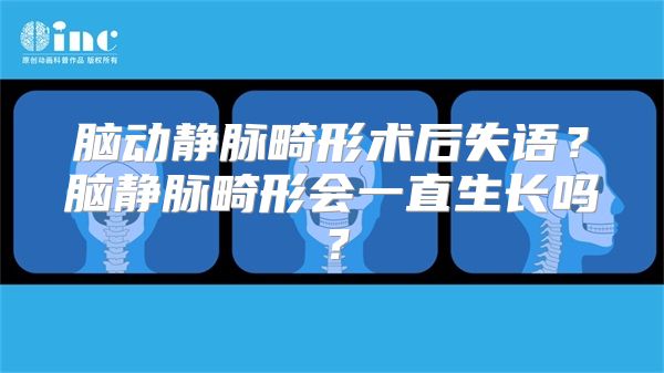 脑动静脉畸形术后失语？脑静脉畸形会一直生长吗？