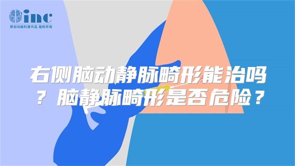 右侧脑动静脉畸形能治吗？脑静脉畸形是否危险？