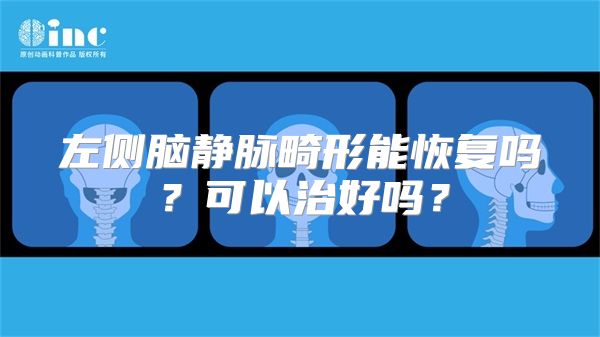 左侧脑静脉畸形能恢复吗？可以治好吗？