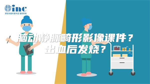 脑动静脉畸形影像课件？出血后发烧？