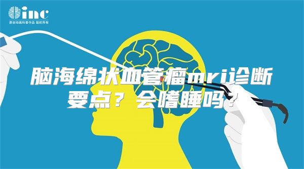 脑海绵状血管瘤mri诊断要点？会嗜睡吗？