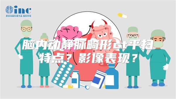 脑内动静脉畸形ct平扫特点？影像表现？