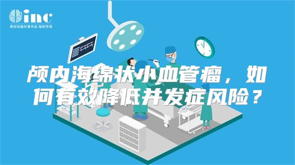 颅内海绵状小血管瘤，如何有效降低并发症风险？