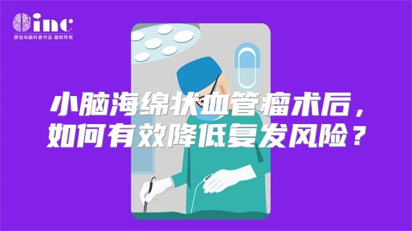 小脑海绵状血管瘤术后，如何有效降低复发风险？