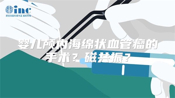 婴儿颅内海绵状血管瘤的手术？磁共振？