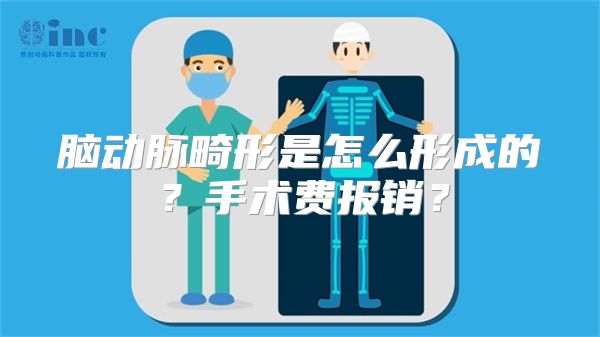 脑动脉畸形是怎么形成的？手术费报销？