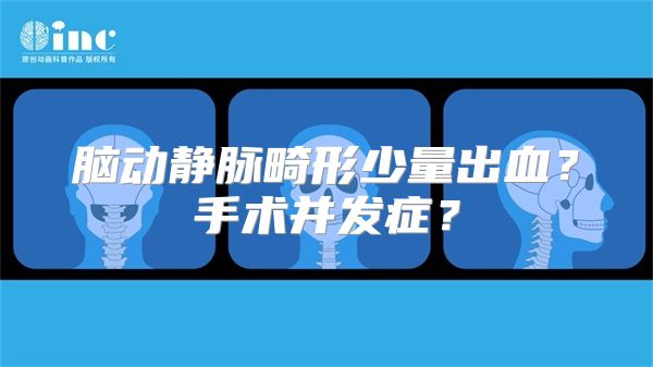 脑动静脉畸形少量出血？手术并发症？