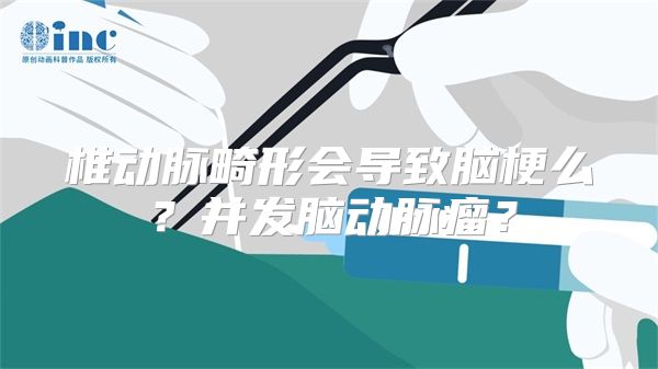 椎动脉畸形会导致脑梗么？并发脑动脉瘤？