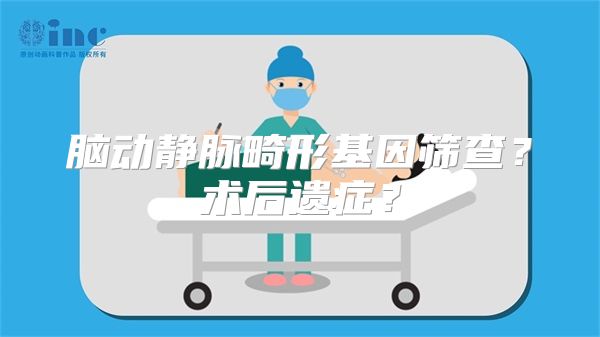 脑动静脉畸形基因筛查？术后遗症？