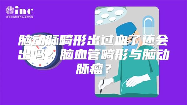 脑动脉畸形出过血了还会出吗？脑血管畸形与脑动脉瘤？