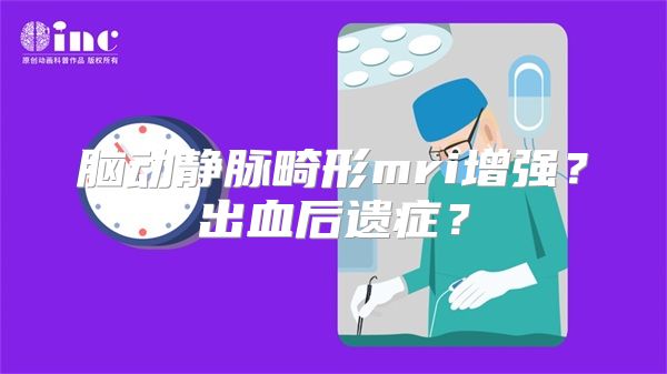 脑动静脉畸形mri增强？出血后遗症？