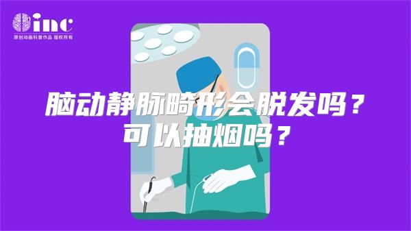 脑动静脉畸形会脱发吗？可以抽烟吗？