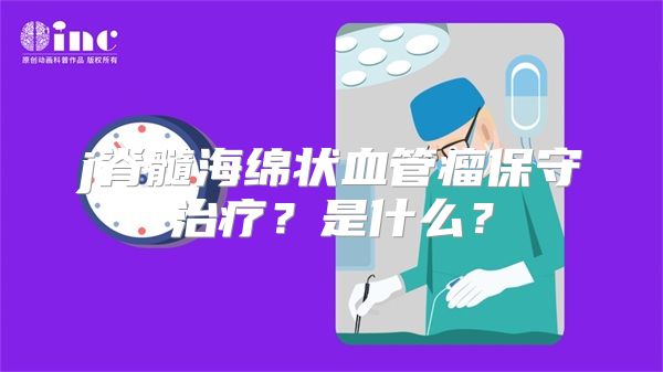 j脊髓海绵状血管瘤保守治疗？是什么？