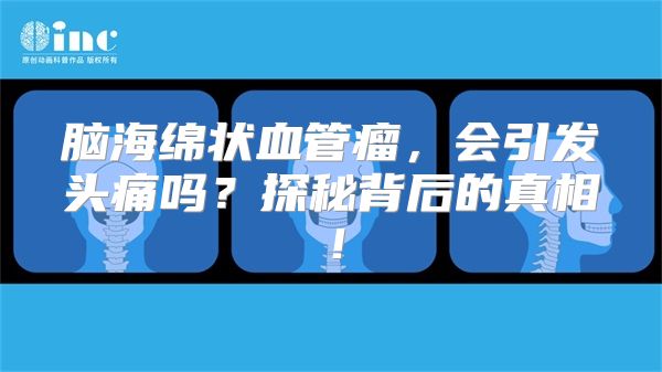 脑海绵状血管瘤，会引发头痛吗？探秘背后的真相！