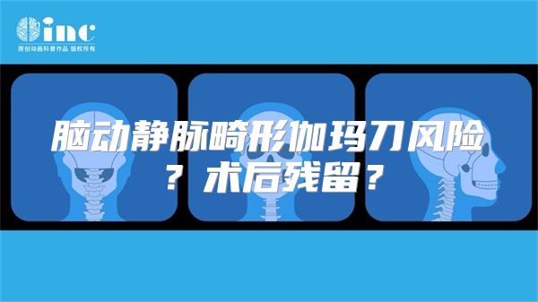 脑动静脉畸形伽玛刀风险？术后残留？