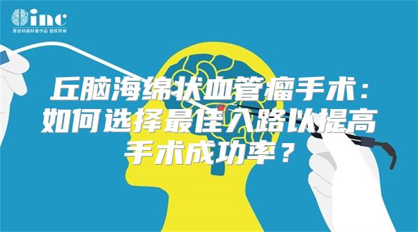 丘脑海绵状血管瘤手术：如何选择最佳入路以提高手术成功率？