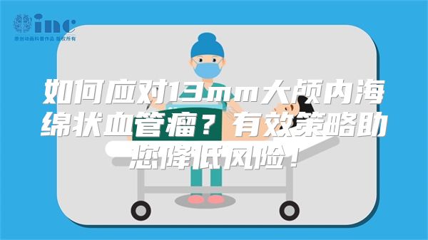 如何应对13mm大颅内海绵状血管瘤？有效策略助您降低风险！