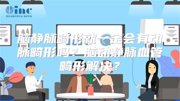 脑静脉畸形就一定会有动脉畸形吗？脑动静脉血管畸形解决？