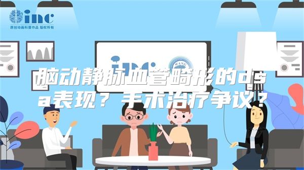 脑动静脉血管畸形的dsa表现？手术治疗争议？