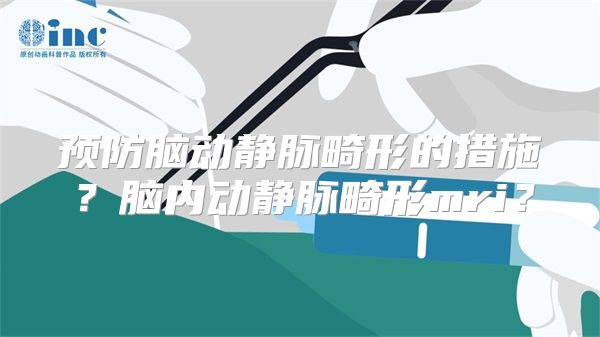 预防脑动静脉畸形的措施？脑内动静脉畸形mri？