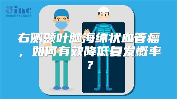 右侧颞叶脑海绵状血管瘤，如何有效降低复发概率？